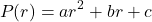 \[P(r)=ar^2+br+c\]