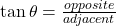 \tan{\theta}=\frac{opposite}{adjacent}