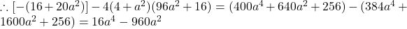\therefore [-(16+20a^2)]-4(4+a^2)(96a^2+16)=(400a^4+640a^2+256)-(384a^4+1600a^2+256)=16a^4-960a^2